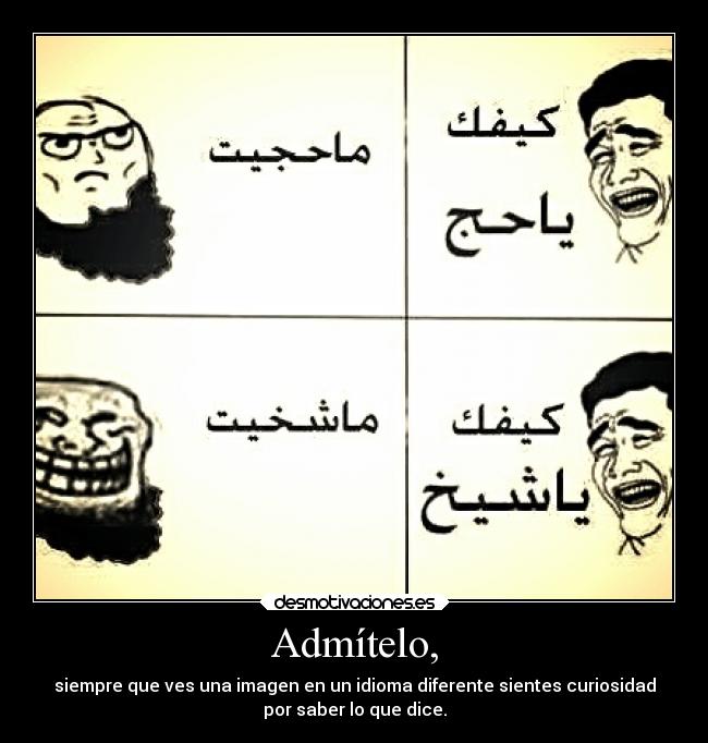 Admítelo, - siempre que ves una imagen en un idioma diferente sientes curiosidad
por saber lo que dice.