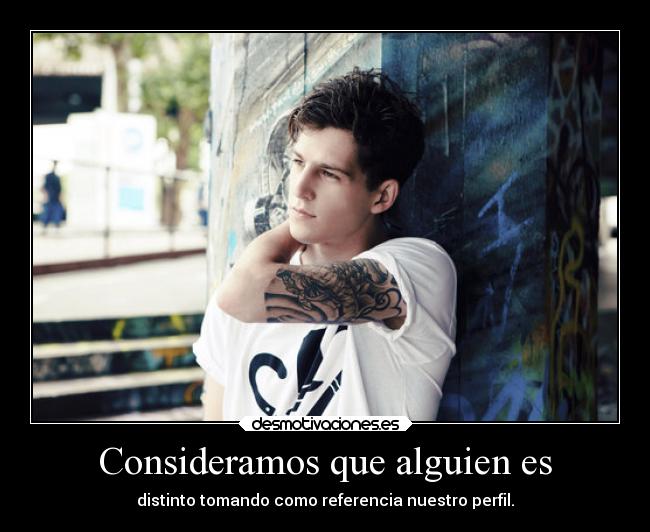 Consideramos que alguien es - distinto tomando como referencia nuestro perfil.