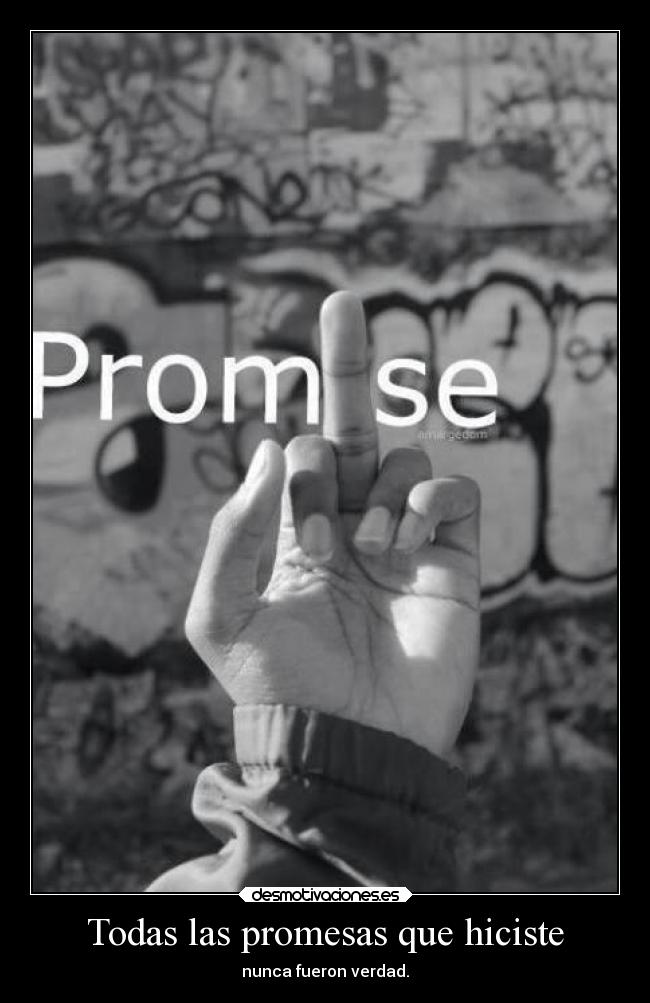 Todas las promesas que hiciste - nunca fueron verdad.