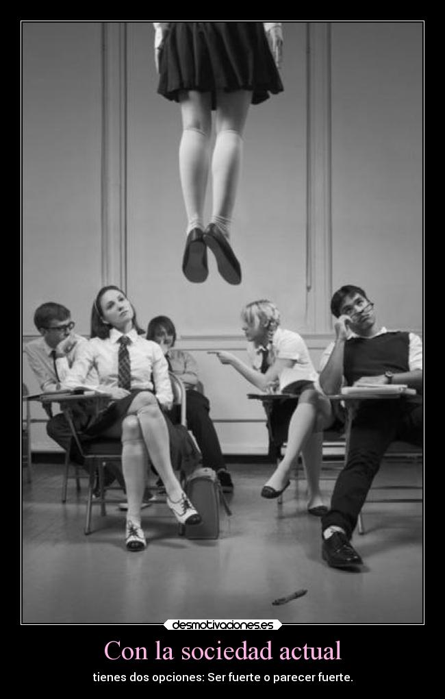 Con la sociedad actual - tienes dos opciones: Ser fuerte o parecer fuerte.