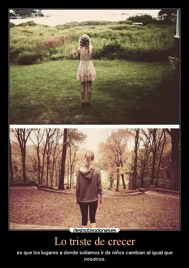 Lo triste de crecer - es que los lugares a donde solíamos ir de niños cambian al igual que
nosotros.