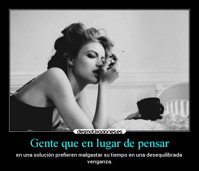 Gente que en lugar de pensar - en una solución prefieren malgastar su tiempo en una desequilibrada 
venganza.