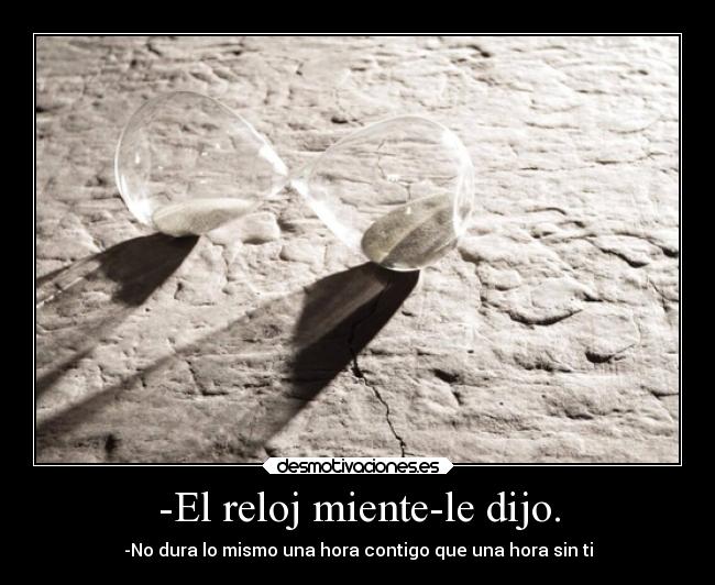 -El reloj miente-le dijo. -