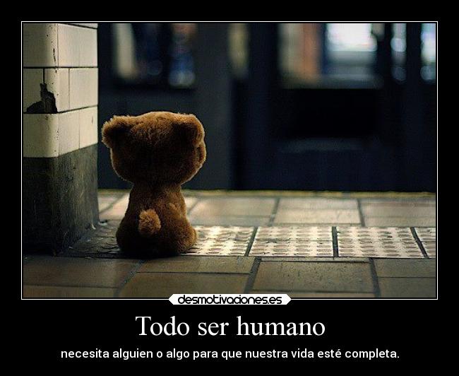 Todo ser humano - necesita alguien o algo para que nuestra vida esté completa.