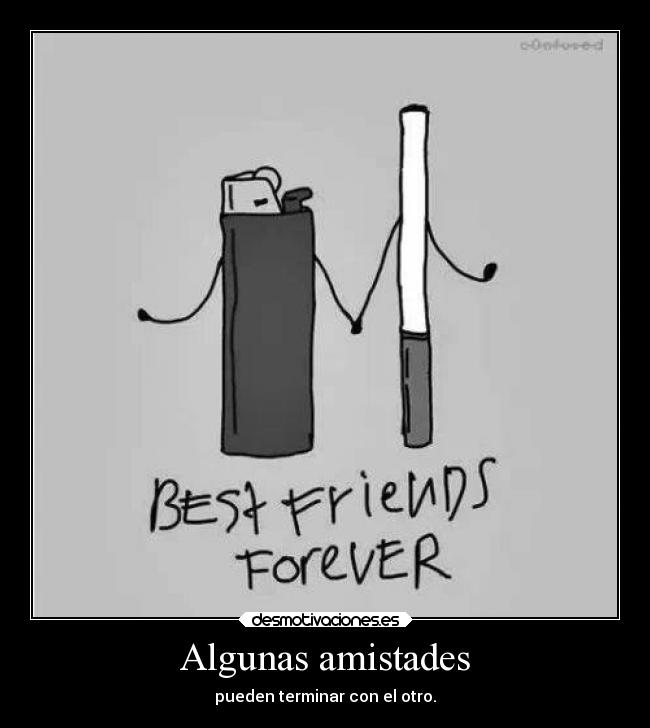 Algunas amistades - pueden terminar con el otro.