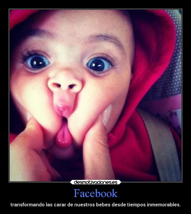 Facebook - transformando las carar de nuestros bebes desde tiempos inmemorables.