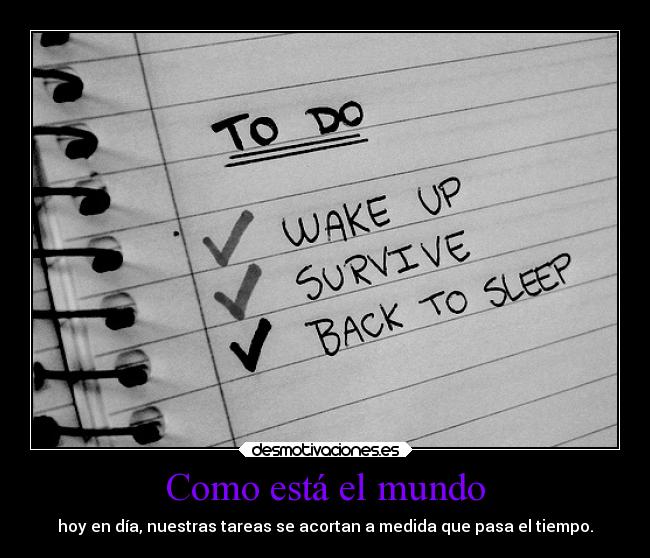 Como está el mundo - hoy en día, nuestras tareas se acortan a medida que pasa el tiempo.