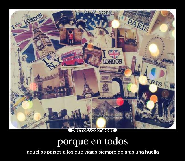 porque en todos - aquellos paises a los que viajas siempre dejaras una huella