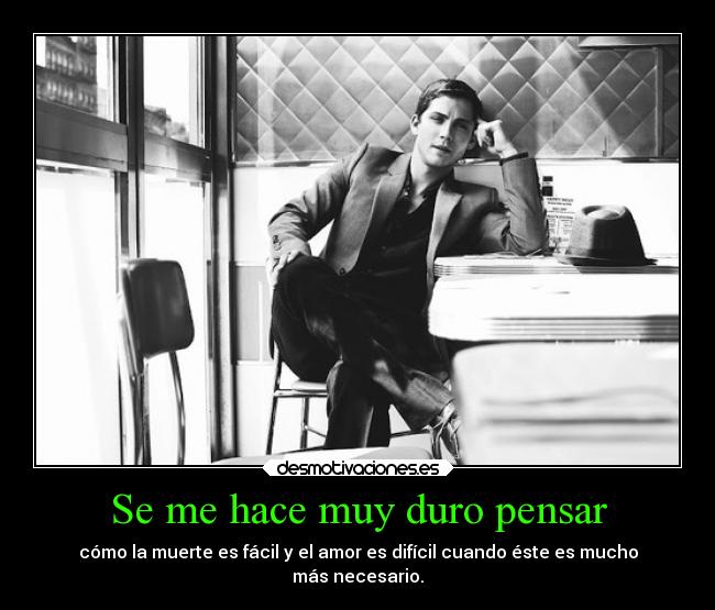 Se me hace muy duro pensar -