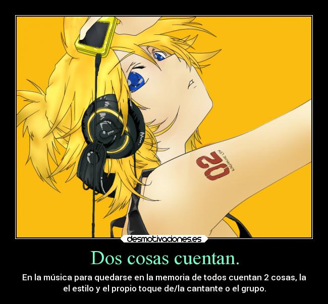 Dos cosas cuentan. - En la música para quedarse en la memoria de todos cuentan 2 cosas, la
el estilo y el propio toque de/la cantante o el grupo.