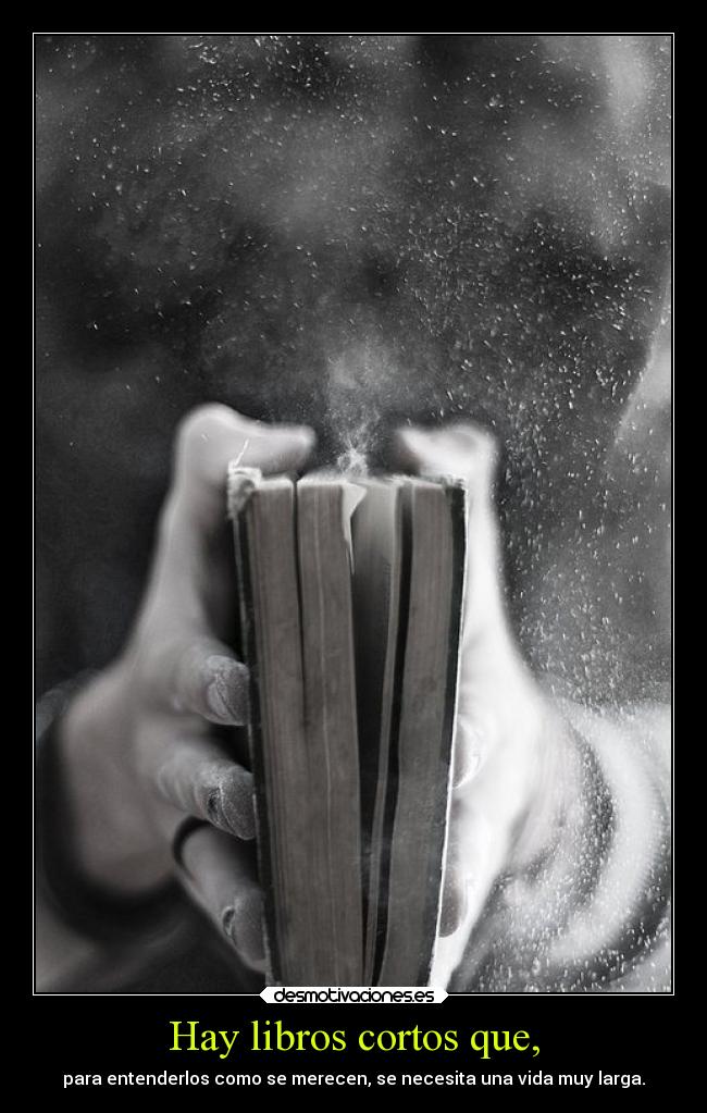 Hay libros cortos que, - para entenderlos como se merecen, se necesita una vida muy larga.