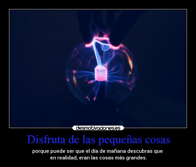 Disfruta de las pequeñas cosas -