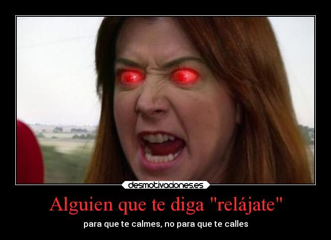 Alguien que te diga relájate - para que te calmes, no para que te calles