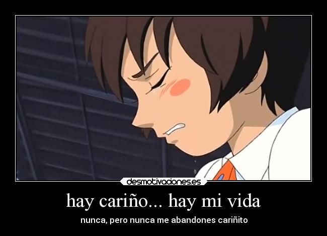 hay cariño... hay mi vida - nunca, pero nunca me abandones cariñito