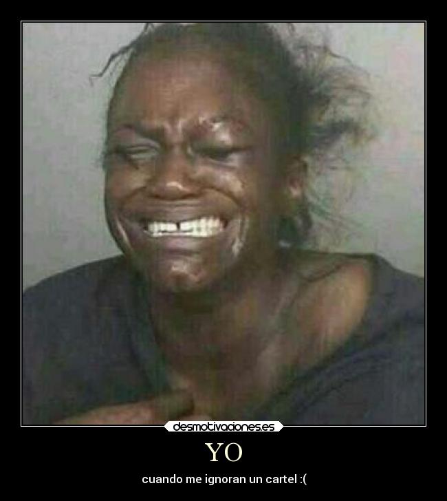 YO - cuando me ignoran un cartel :(