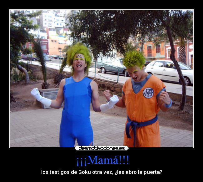 ¡¡¡Mamá!!! - los testigos de Goku otra vez, ¿les abro la puerta?
