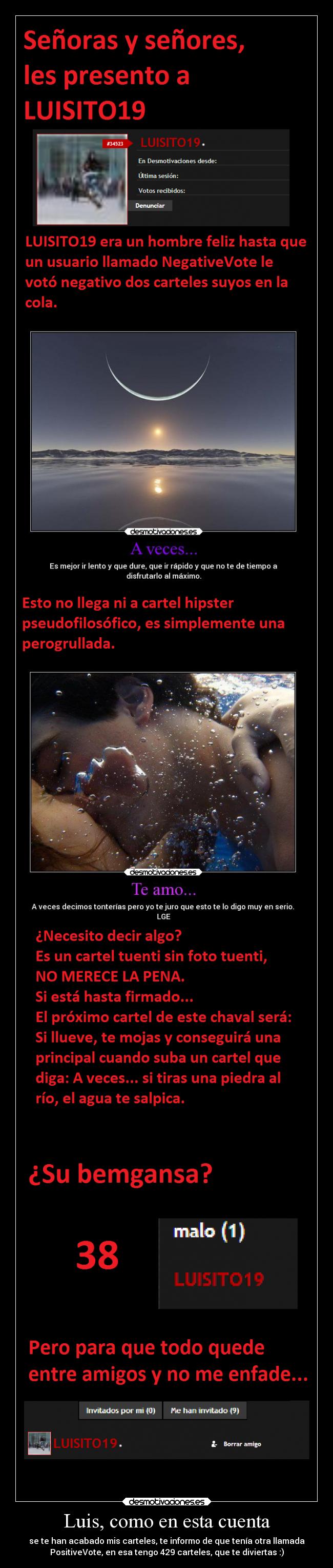 Luis, como en esta cuenta - se te han acabado mis carteles, te informo de que tenía otra llamada
PositiveVote, en esa tengo 429 carteles, que te diviertas :)