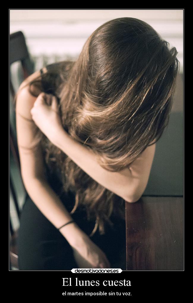 El lunes cuesta - el martes imposible sin tu voz.
