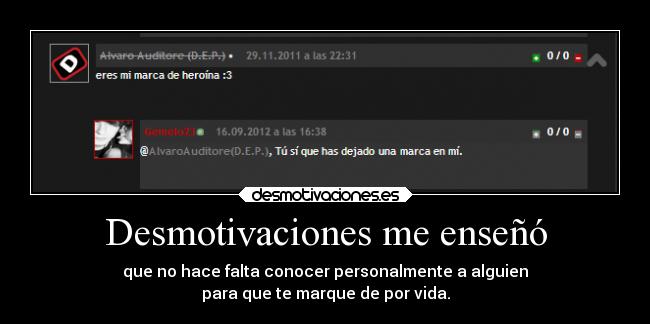 Desmotivaciones me enseñó - que no hace falta conocer personalmente a alguien
para que te marque de por vida.
