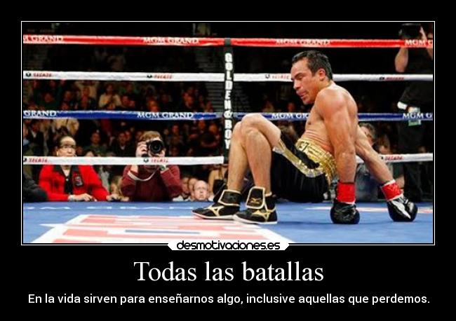 Todas las batallas - En la vida sirven para enseñarnos algo, inclusive aquellas que perdemos.
