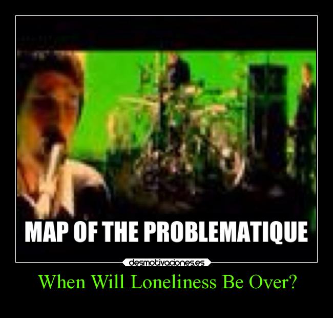 When Will Loneliness Be Over? -