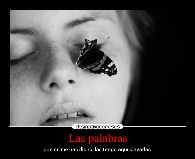 Las palabras - que no me has dicho, las tengo aquí clavadas.