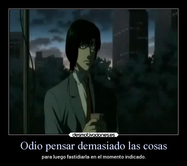 Odio pensar demasiado las cosas - para luego fastidiarla en el momento indicado.