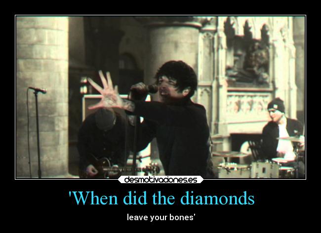 When did the diamonds - leave your bones