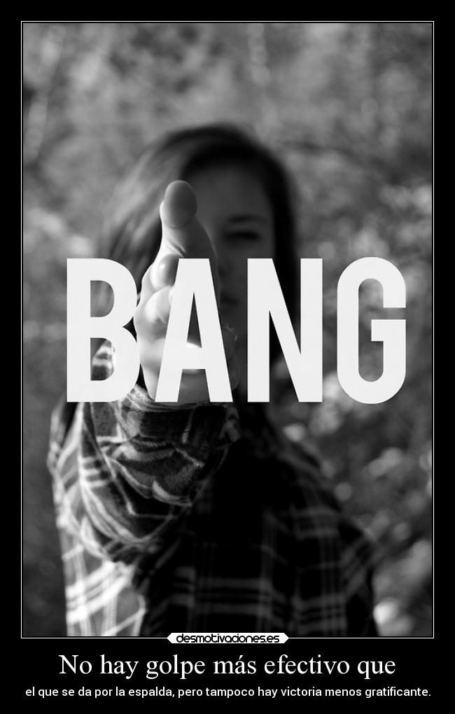 No hay golpe más efectivo que - el que se da por la espalda, pero tampoco hay victoria menos gratificante.