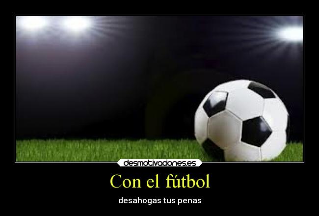 Con el fútbol - desahogas tus penas