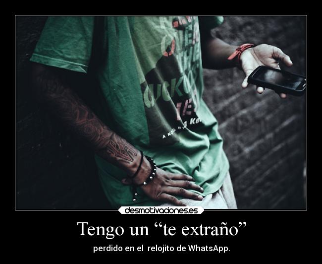 Tengo un “te extraño” - perdido en el relojito de WhatsApp.