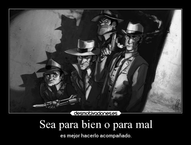 Sea para bien o para mal -