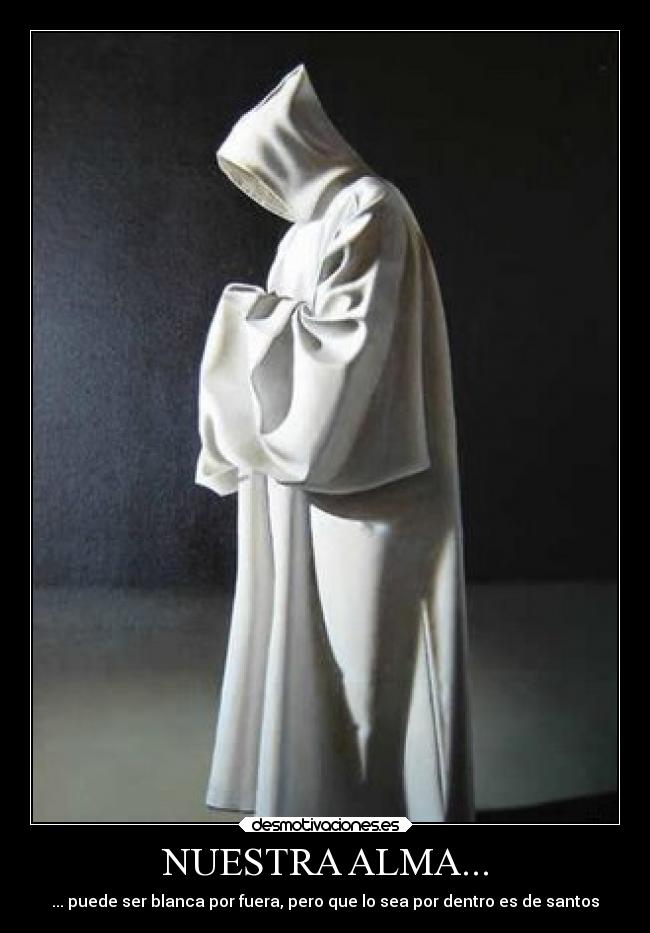 NUESTRA ALMA... - ... puede ser blanca por fuera, pero que lo sea por dentro es de santos