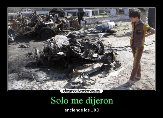 Solo me dijeron - enciende los .. XD