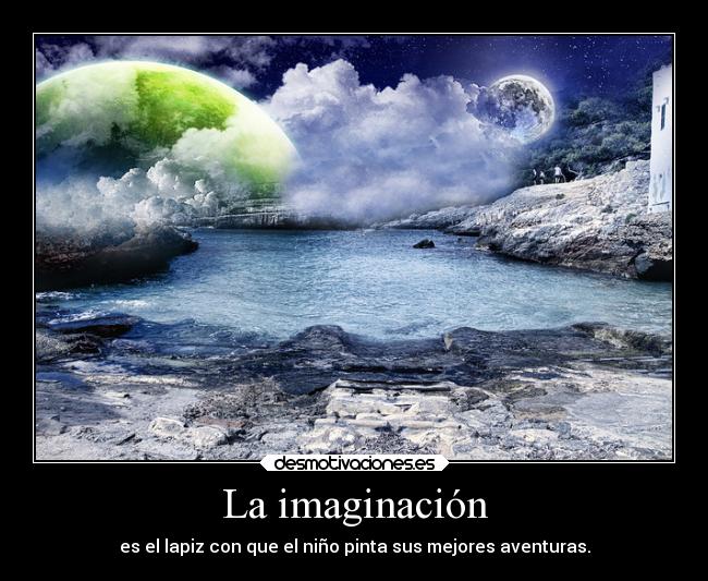 La imaginación - es el lapiz con que el niño pinta sus mejores aventuras.