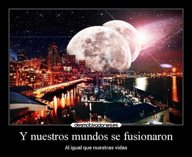 Y nuestros mundos se fusionaron - Al igual que nuestras vidas