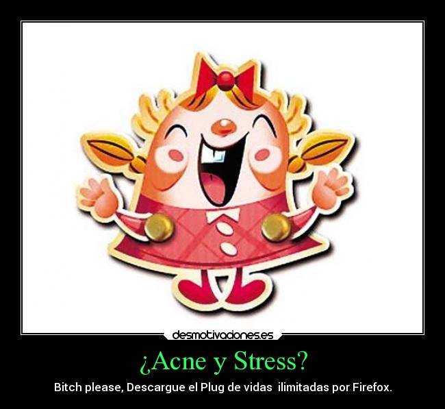 ¿Acne y Stress? - Bitch please, Descargue el Plug de vidas ilimitadas por Firefox.