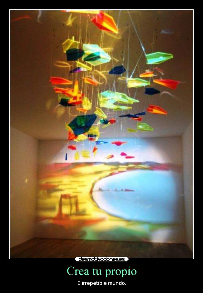 Crea tu propio - E irrepetible mundo.