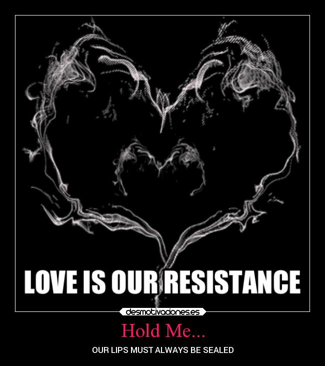 Hold Me... - OUR LIPS MUST ALWAYS BE SEALED