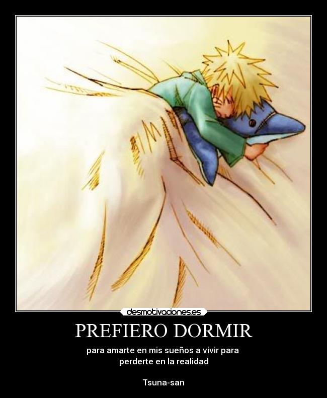 PREFIERO DORMIR - para amarte en mis sueños a vivir para 
perderte en la realidad

Tsuna-san