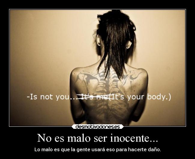 No es malo ser inocente... - Lo malo es que la gente usará eso para hacerte daño.