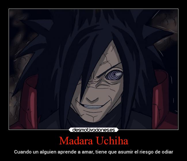 Madara Uchiha - Cuando un alguien aprende a amar, tiene que asumir el riesgo de odiar