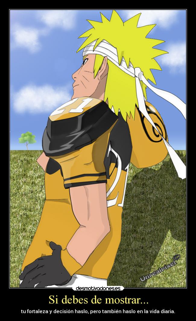 Si debes de mostrar... - tu fortaleza y decisión haslo, pero también haslo en la vida diaria.