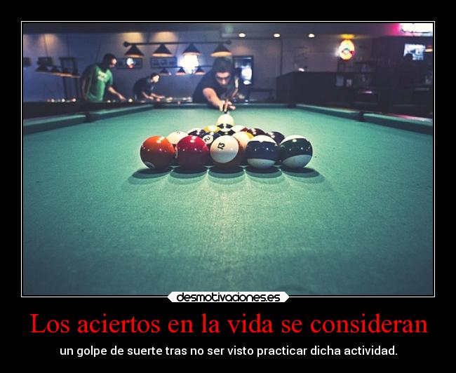 Los aciertos en la vida se consideran - un golpe de suerte tras no ser visto practicar dicha actividad.