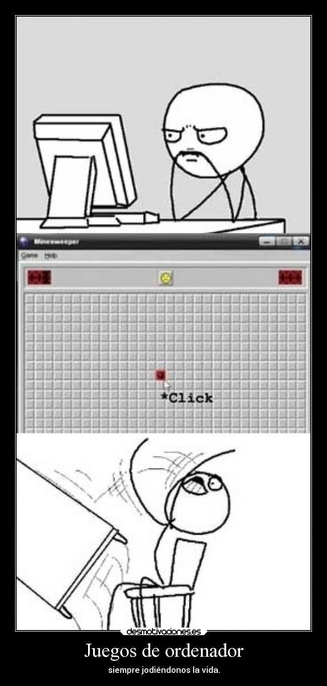 Juegos de ordenador - siempre jodiéndonos la vida.