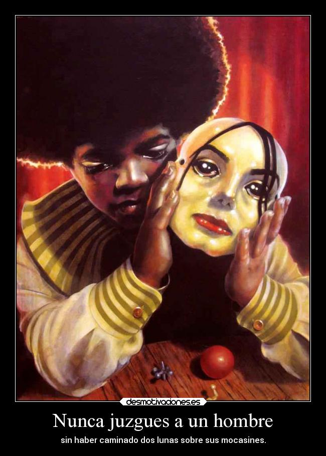 Nunca juzgues a un hombre - sin haber caminado dos lunas sobre sus mocasines.