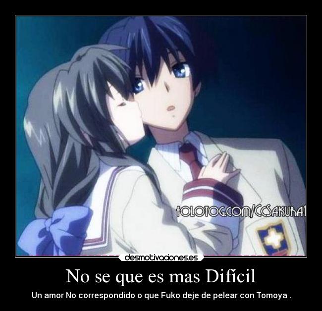 No se que es mas Difícil - Un amor No correspondido o que Fuko deje de pelear con Tomoya .