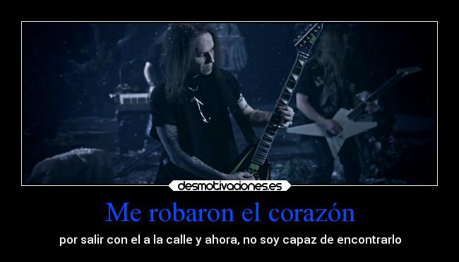 Me robaron el corazón - por salir con el a la calle y ahora, no soy capaz de encontrarlo