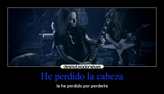 He perdido la cabeza - la he perdido por perderte