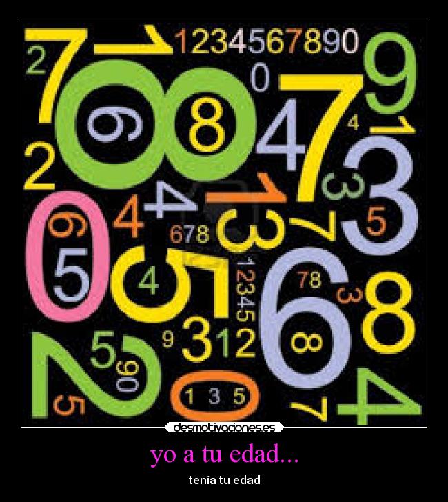 yo a tu edad... -